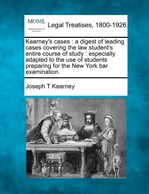 Kearney's Cases: A Digest of Leading Cases Covering the Law Student's Entire Course of Study: Especially Adapted to the Use of Students Preparing for the New York Bar Examination. Paperback – December 1, 2010