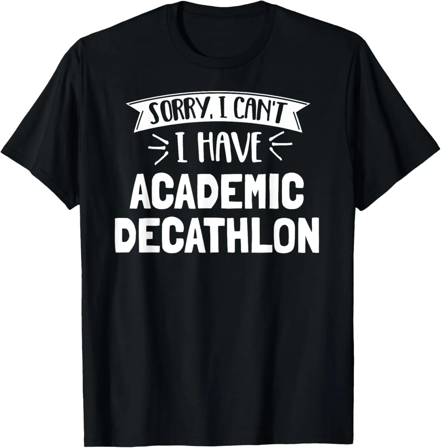 Sorry I Can't I Have Academic Decathlon T-Shirt Gift T-Shirt